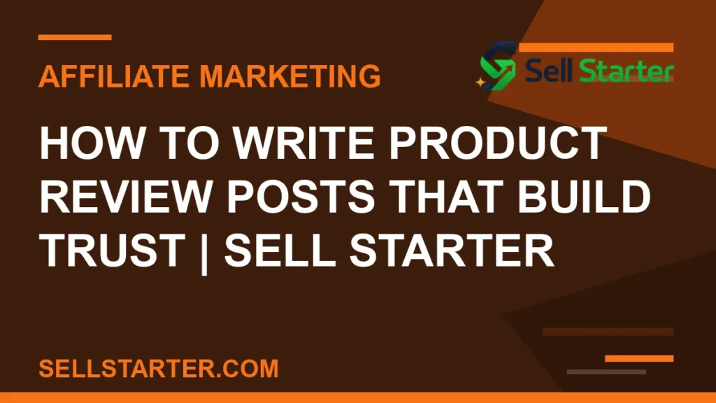 how to write product review posts that build trust - How to Write Product Review Posts That Build Trust | Sell Starter | Sell Starter