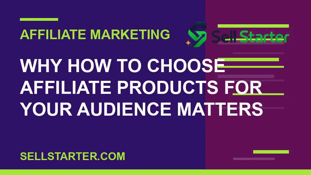 how to choose affiliate products for your audience - Why how to choose affiliate products for your audience matters | Sell Starter