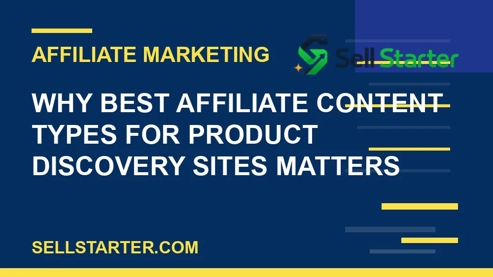 best affiliate content types for product discovery sites - Why best affiliate content types for product discovery sites matters | Sell Starter