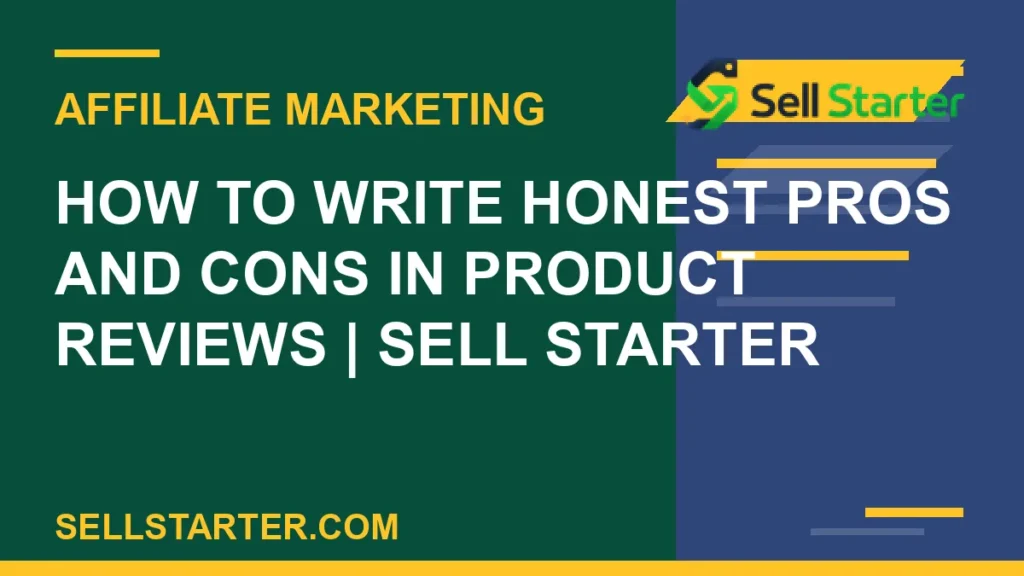 how to write honest pros and cons in product reviews - How to Write Honest Pros and Cons in Product Reviews | Sell Starter | Sell Starter