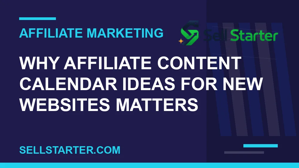 affiliate content calendar ideas for new websites - Why affiliate content calendar ideas for new websites matters | Sell Starter
