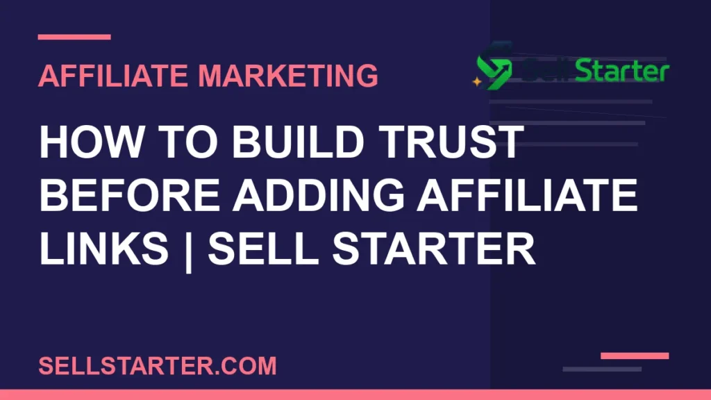 how to build trust before adding affiliate links - How to Build Trust Before Adding Affiliate Links | Sell Starter | Sell Starter