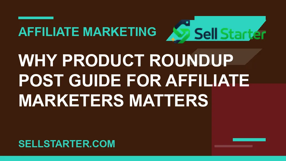 product roundup post guide for affiliate marketers - Why product roundup post guide for affiliate marketers matters | Sell Starter