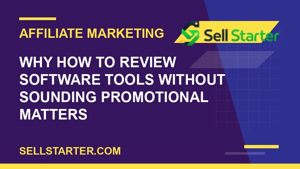 how to review software tools without sounding promotional - Why how to review software tools without sounding promotional matters | Sell Starter