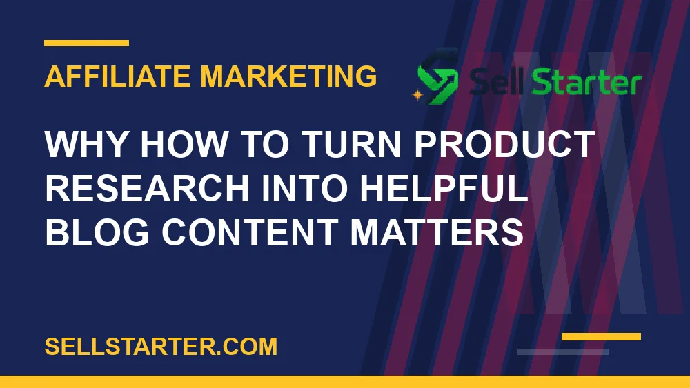 how to turn product research into helpful blog content - Why how to turn product research into helpful blog content matters | Sell Starter