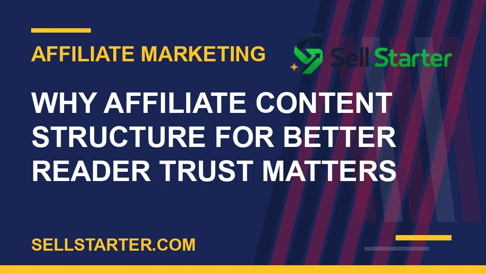 affiliate content structure for better reader trust - Why affiliate content structure for better reader trust matters | Sell Starter