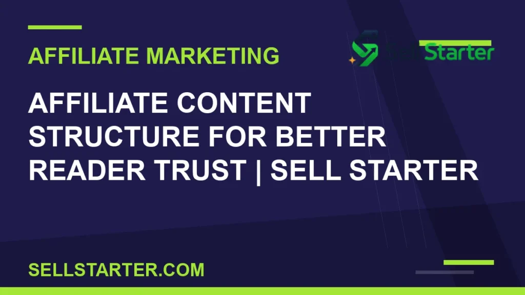 affiliate content structure for better reader trust - Affiliate Content Structure for Better Reader Trust | Sell Starter | Sell Starter