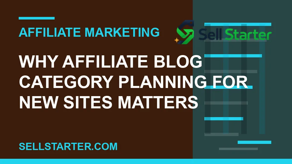 affiliate blog category planning for new sites - Why affiliate blog category planning for new sites matters | Sell Starter
