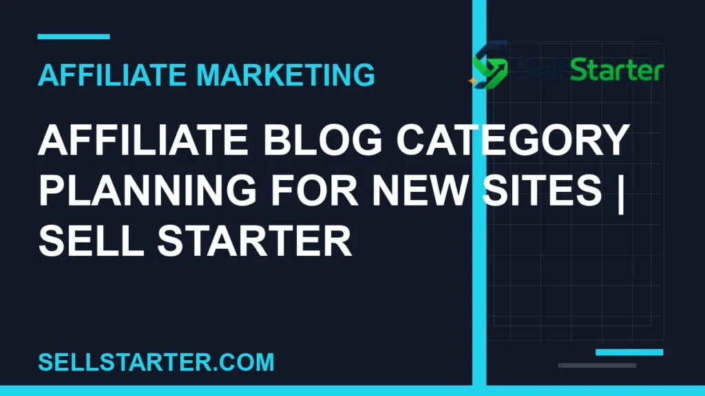 affiliate blog category planning for new sites - Affiliate Blog Category Planning for New Sites | Sell Starter | Sell Starter