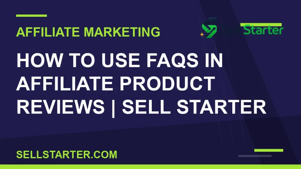 how to use faqs in affiliate product reviews - How to Use FAQs in Affiliate Product Reviews | Sell Starter | Sell Starter