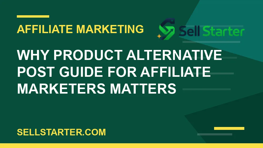 product alternative post guide for affiliate marketers - Why product alternative post guide for affiliate marketers matters | Sell Starter