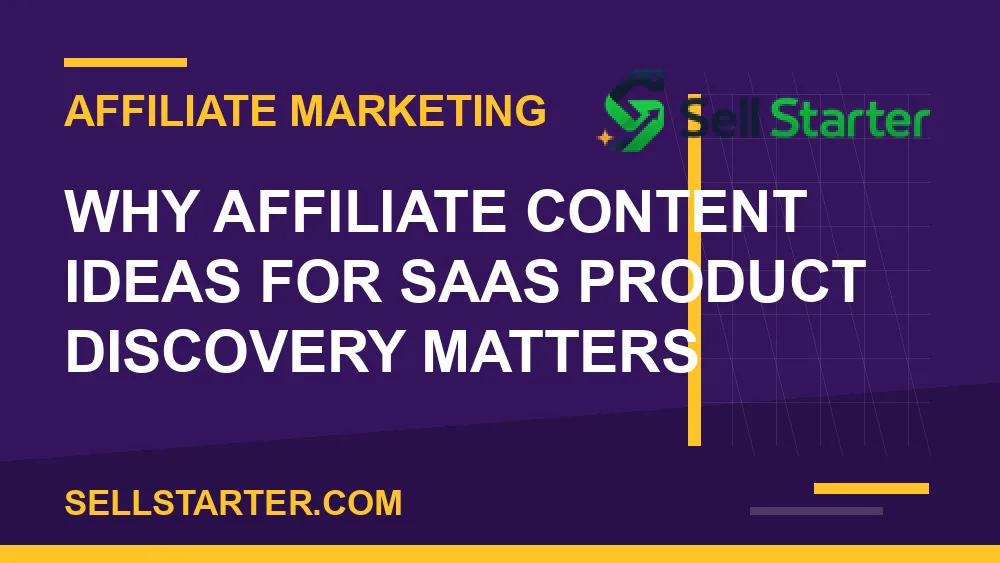 affiliate content ideas for saas product discovery - Why affiliate content ideas for saas product discovery matters | Sell Starter
