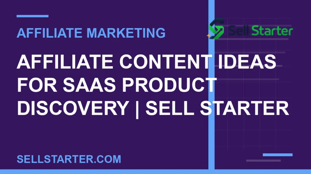 affiliate content ideas for saas product discovery - Affiliate Content Ideas for SaaS Product Discovery | Sell Starter | Sell Starter