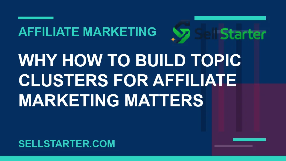 how to build topic clusters for affiliate marketing - Why how to build topic clusters for affiliate marketing matters | Sell Starter