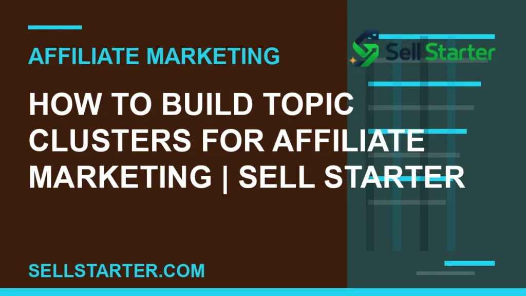 how to build topic clusters for affiliate marketing - How to Build Topic Clusters for Affiliate Marketing | Sell Starter | Sell Starter