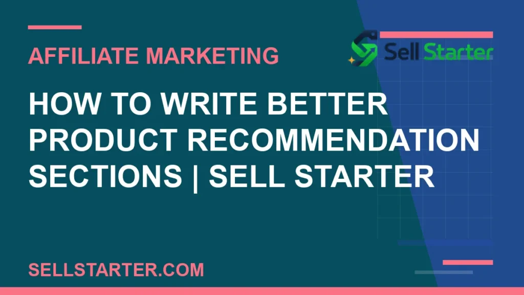 how to write better product recommendation sections - How to Write Better Product Recommendation Sections | Sell Starter | Sell Starter