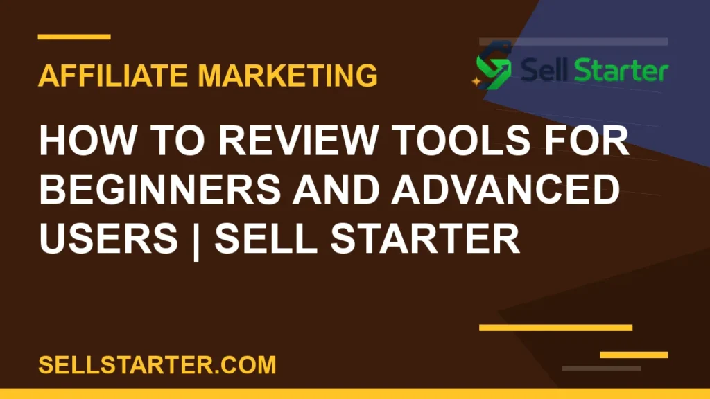 how to review tools for beginners and advanced users - How to Review Tools for Beginners and Advanced Users | Sell Starter | Sell Starter