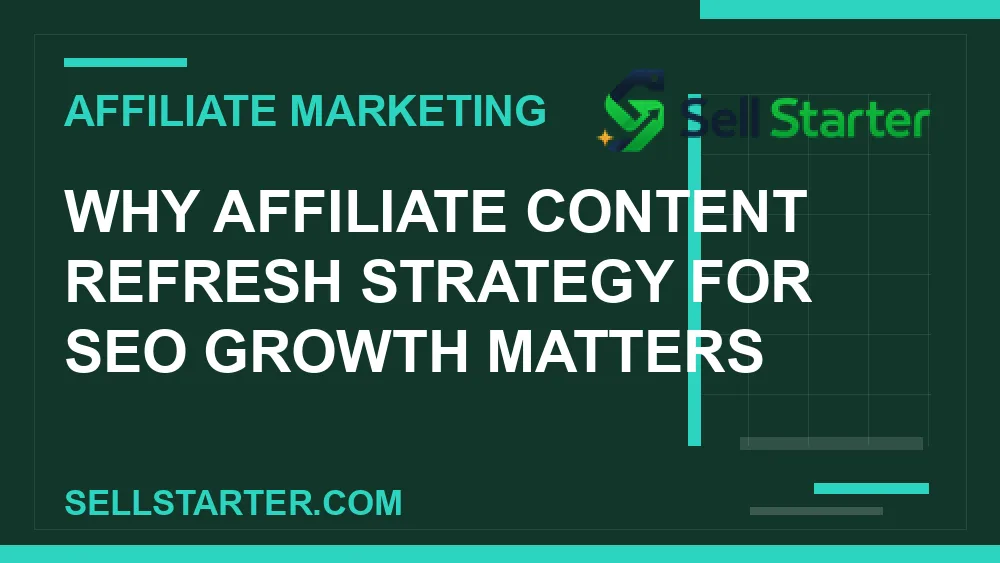 affiliate content refresh strategy for seo growth - Why affiliate content refresh strategy for seo growth matters | Sell Starter