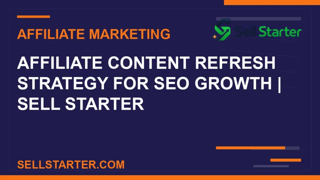 affiliate content refresh strategy for seo growth - Affiliate Content Refresh Strategy for SEO Growth | Sell Starter | Sell Starter