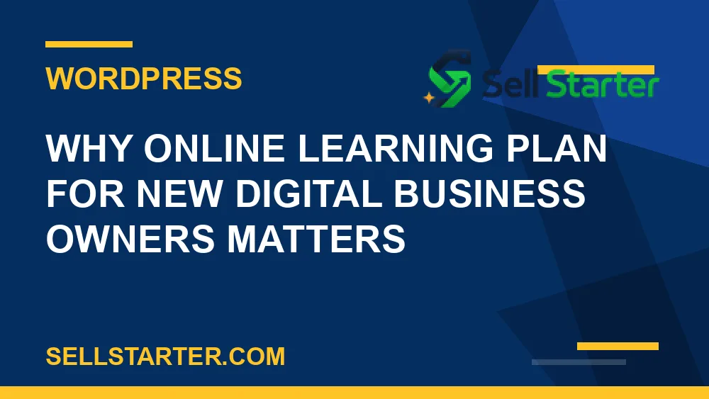 online learning plan for new digital business owners - Why online learning plan for new digital business owners matters | Sell Starter