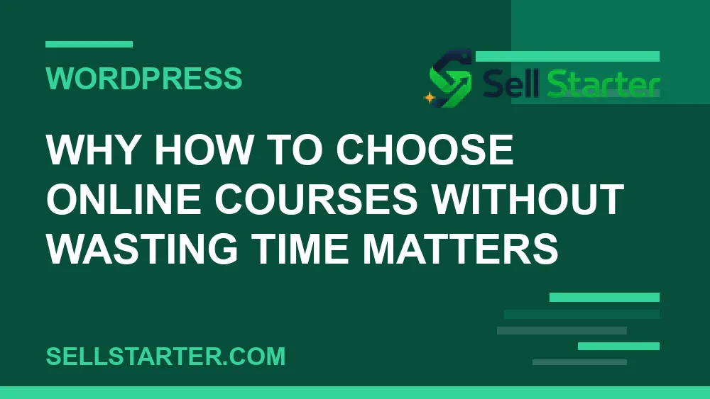 how to choose online courses without wasting time - Why how to choose online courses without wasting time matters | Sell Starter