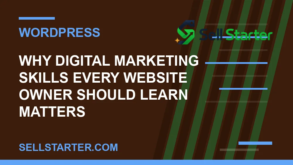 digital marketing skills every website owner should learn - Why digital marketing skills every website owner should learn matters | Sell Starter