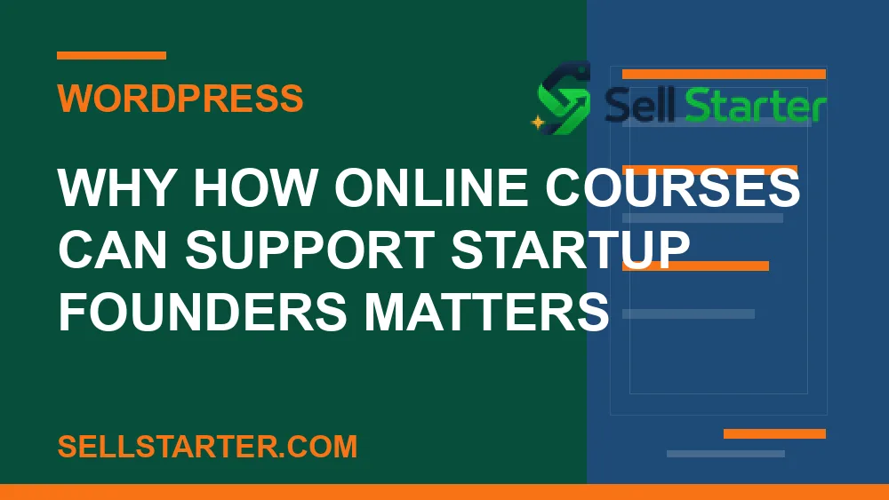 how online courses can support startup founders - Why how online courses can support startup founders matters | Sell Starter