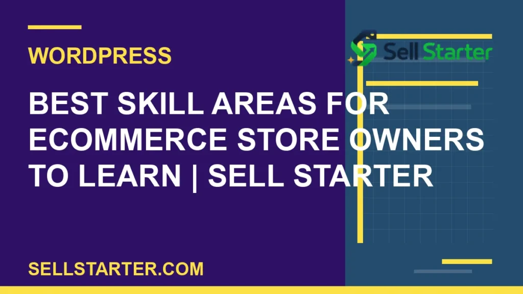 best skill areas for ecommerce store owners to learn - Best Skill Areas for Ecommerce Store Owners to Learn | Sell Starter | Sell Starter