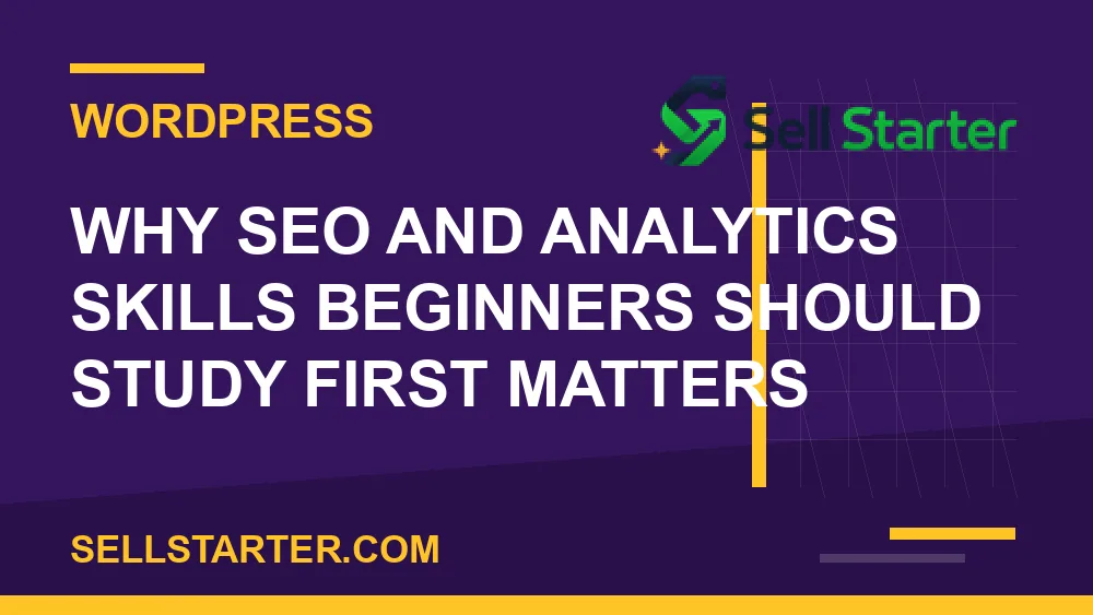 seo and analytics skills beginners should study first - Why seo and analytics skills beginners should study first matters | Sell Starter