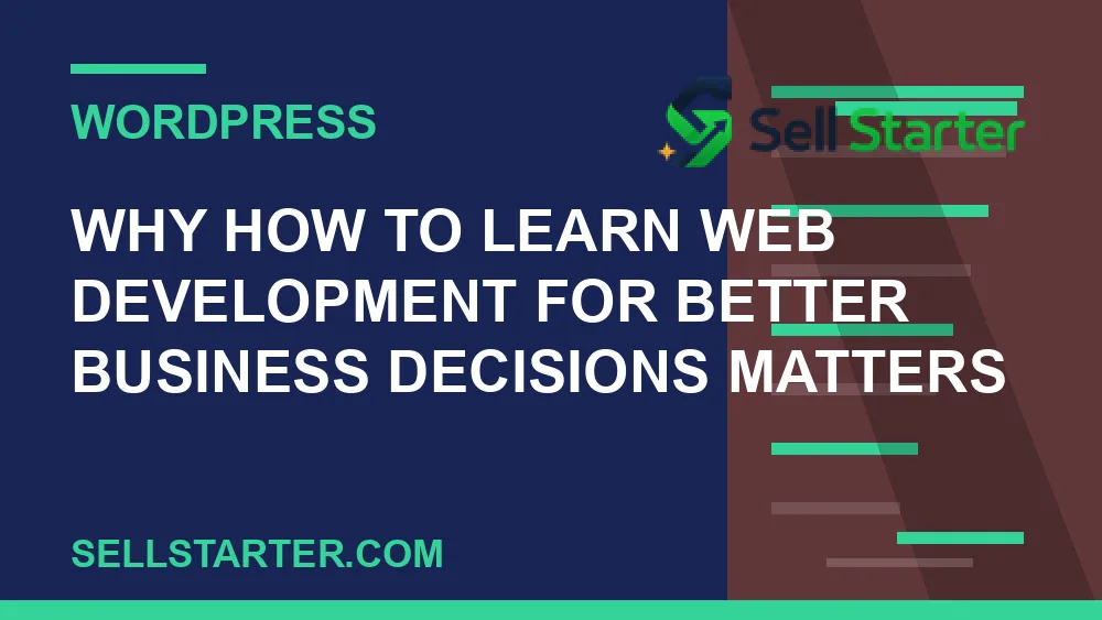 how to learn web development for better business decisions - Why how to learn web development for better business decisions matters | Sell Starter