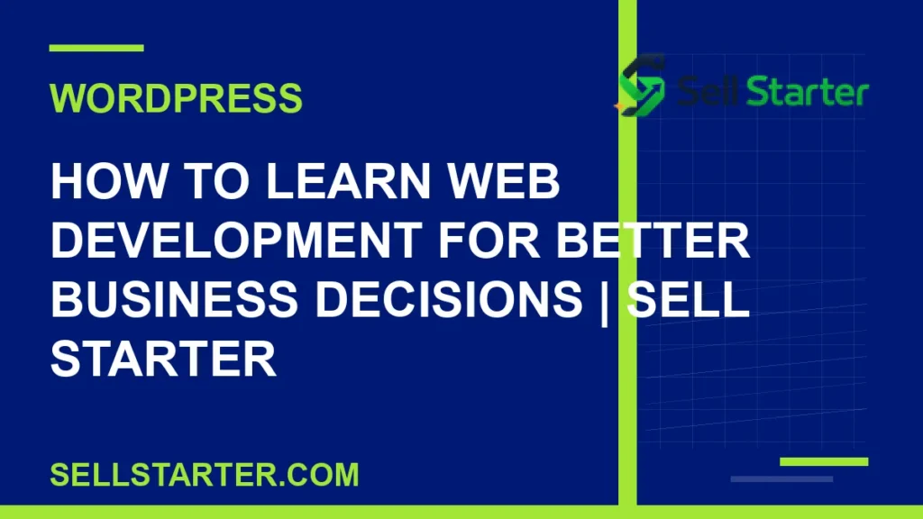 how to learn web development for better business decisions - How to Learn Web Development for Better Business Decisions | Sell Starter | Sell Starter
