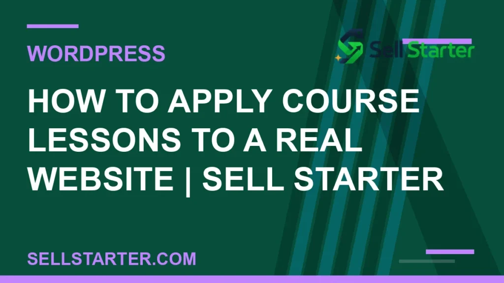 how to apply course lessons to a real website - How to Apply Course Lessons to a Real Website | Sell Starter | Sell Starter