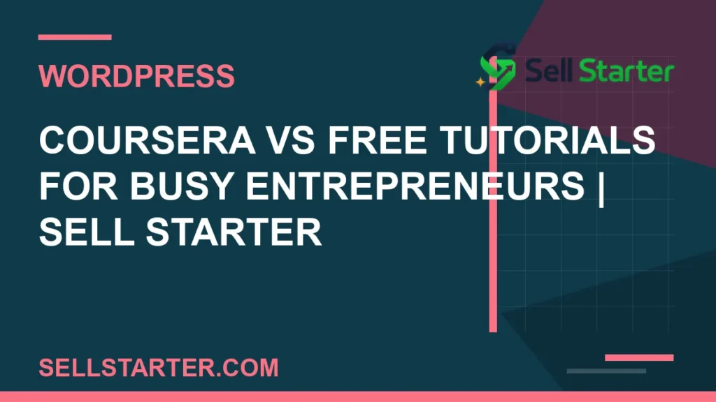 coursera vs free tutorials for busy entrepreneurs - Coursera vs Free Tutorials for Busy Entrepreneurs | Sell Starter | Sell Starter