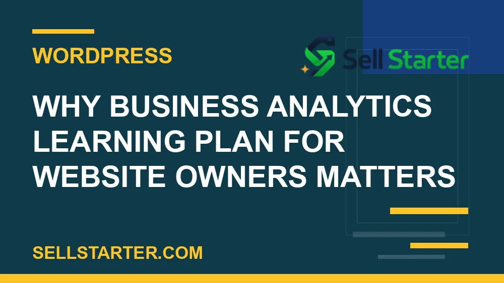 business analytics learning plan for website owners - Why business analytics learning plan for website owners matters | Sell Starter