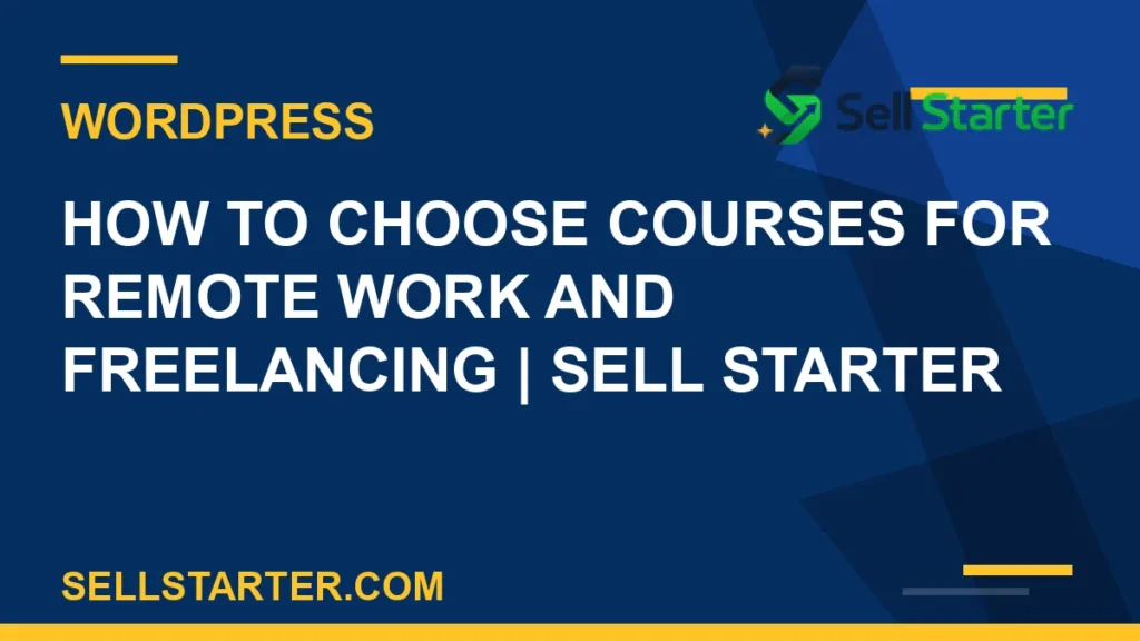 how to choose courses for remote work and freelancing - How to Choose Courses for Remote Work and Freelancing | Sell Starter | Sell Starter