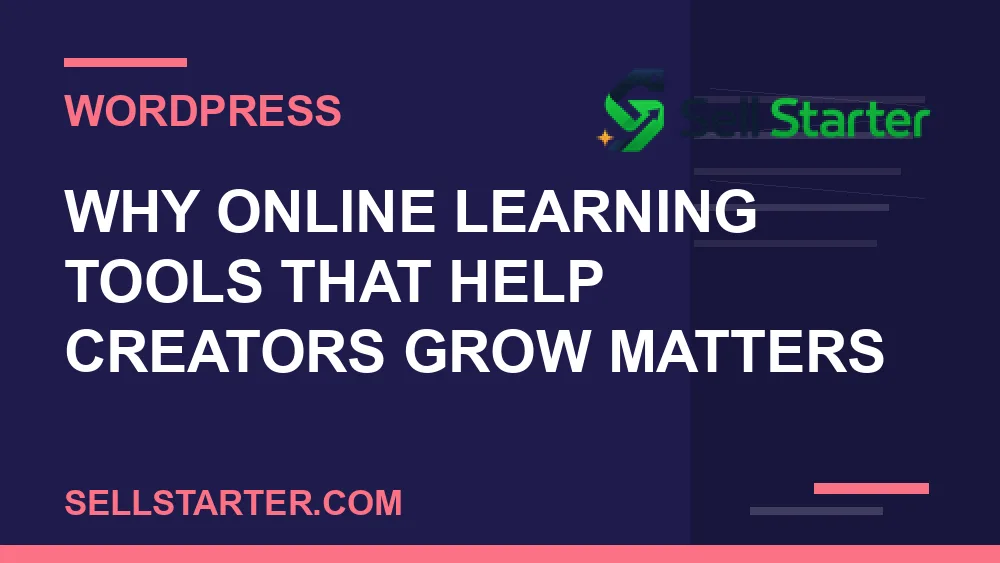 online learning tools that help creators grow - Why online learning tools that help creators grow matters | Sell Starter