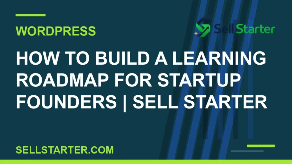 how to build a learning roadmap for startup founders - How to Build a Learning Roadmap for Startup Founders | Sell Starter | Sell Starter