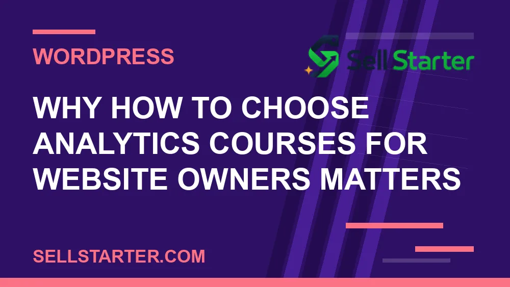 how to choose analytics courses for website owners - Why how to choose analytics courses for website owners matters | Sell Starter
