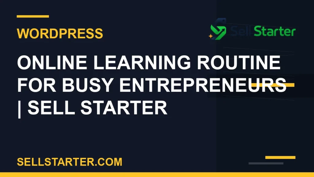 online learning routine for busy entrepreneurs - Online Learning Routine for Busy Entrepreneurs | Sell Starter | Sell Starter