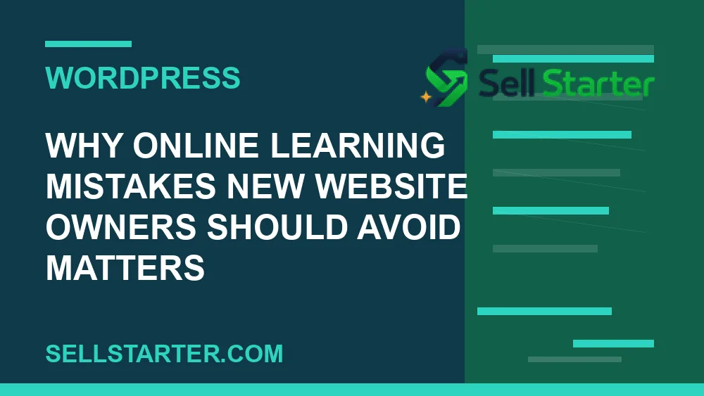 online learning mistakes new website owners should avoid - Why online learning mistakes new website owners should avoid matters | Sell Starter