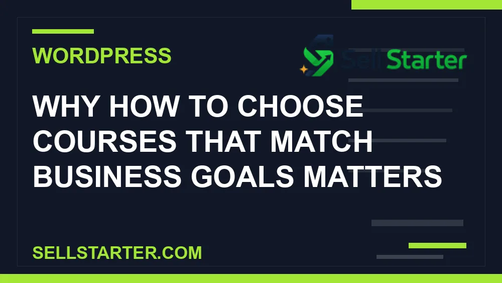 how to choose courses that match business goals - Why how to choose courses that match business goals matters | Sell Starter