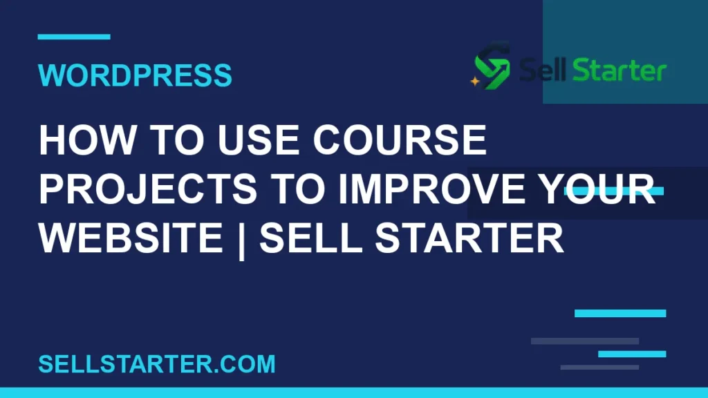 how to use course projects to improve your website - How to Use Course Projects to Improve Your Website | Sell Starter | Sell Starter