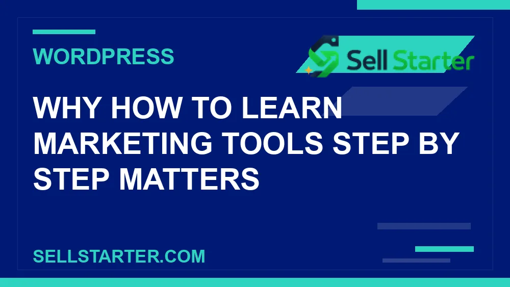 how to learn marketing tools step by step - Why how to learn marketing tools step by step matters | Sell Starter