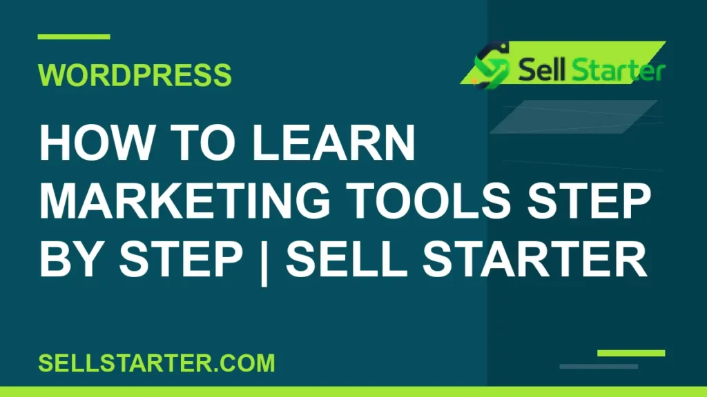 how to learn marketing tools step by step - How to Learn Marketing Tools Step by Step | Sell Starter | Sell Starter
