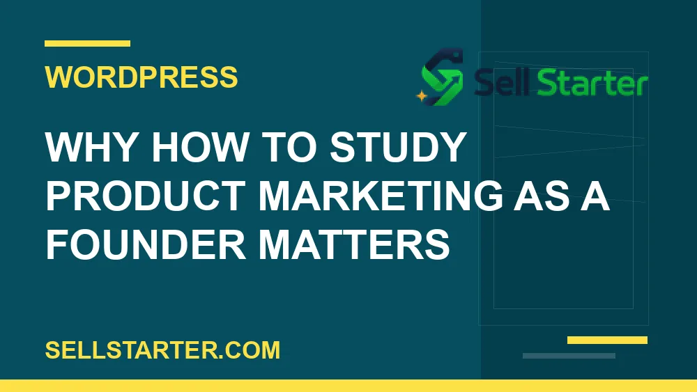 how to study product marketing as a founder - Why how to study product marketing as a founder matters | Sell Starter