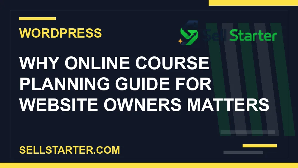 online course planning guide for website owners - Why online course planning guide for website owners matters | Sell Starter