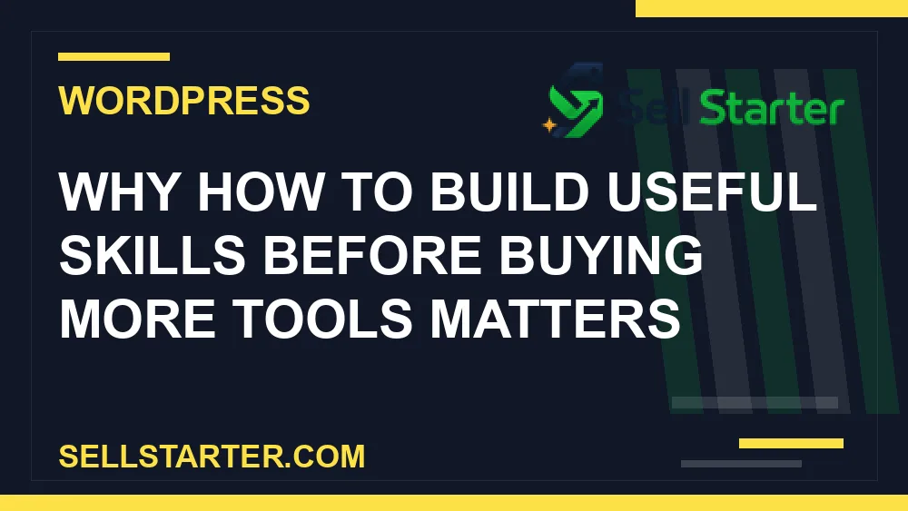 how to build useful skills before buying more tools - Why how to build useful skills before buying more tools matters | Sell Starter