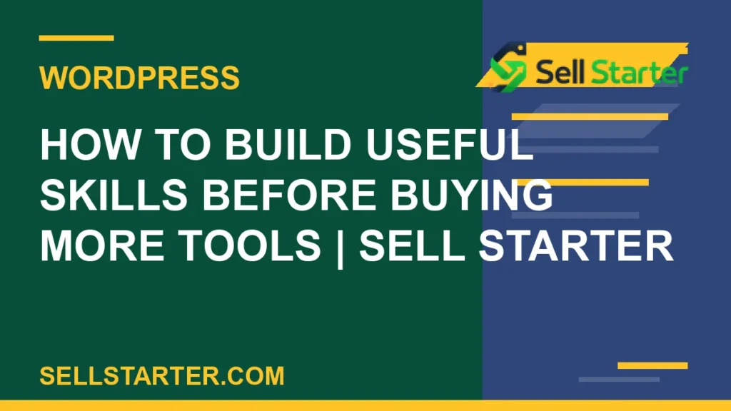 how to build useful skills before buying more tools - How to Build Useful Skills Before Buying More Tools | Sell Starter | Sell Starter