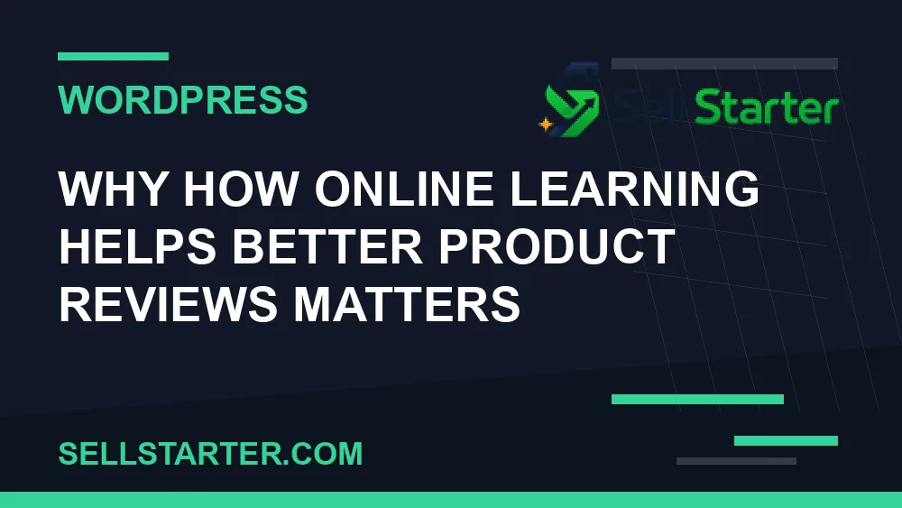 how online learning helps better product reviews - Why how online learning helps better product reviews matters | Sell Starter