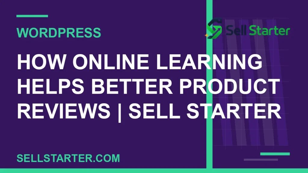 how online learning helps better product reviews - How Online Learning Helps Better Product Reviews | Sell Starter | Sell Starter
